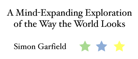 A Nind-Expanding Exploration of the Way the World Looks, by Simon Garfield. 3 stars